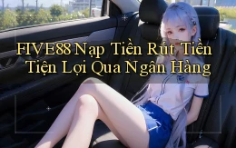 five88  nạp tiền rút tiền tiện lợi qua ngân hàng