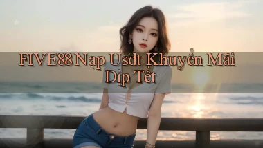 five88 nạp usdt khuyến mãi dịp tết
