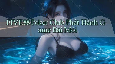 five88  poker club phát hành game bài mới