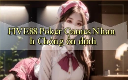 five88  poker games nhanh chóng ổn định