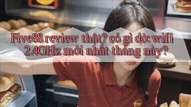 Five88 review thật có gì dở wifi 2.4GHz mới nhất tháng này