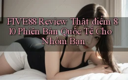 five88 review thật điểm 810 phiên bản quốc tế cho nhóm bạn
