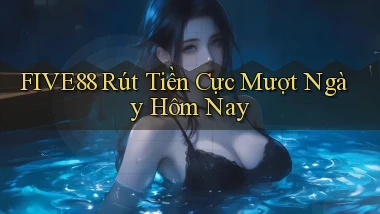 five88 rút tiền cực mượt ngày hôm nay
