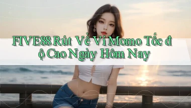 five88 rút về ví momo tốc độ cao ngày hôm nay