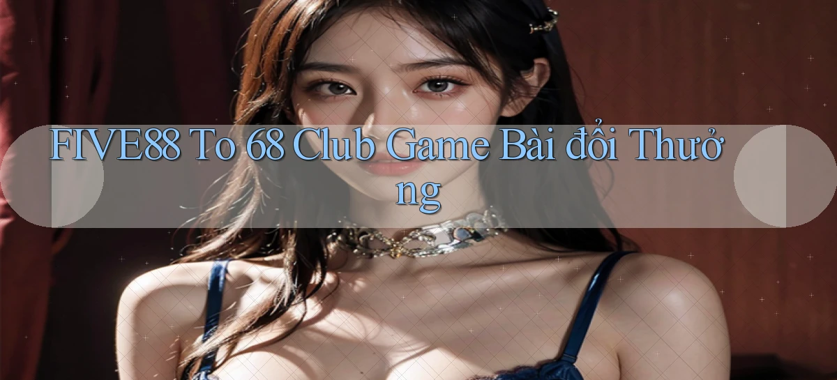 five88  to 68 club game bài đổi thưởng