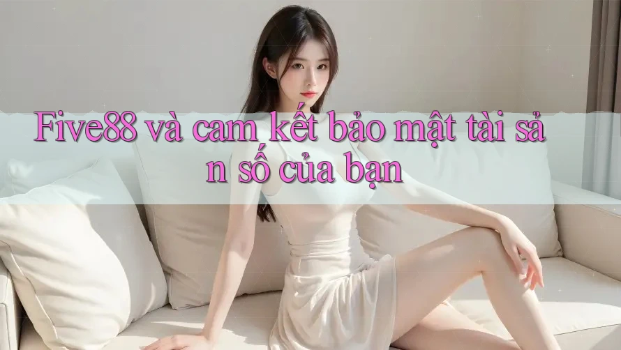 Five88 và cam kết bảo mật tài sản số của bạn