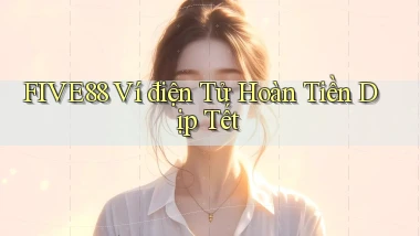 five88 ví điện tử hoàn tiền dịp tết