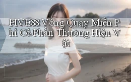 five88  vòng quay miễn phí có phần thưởng hiện vật