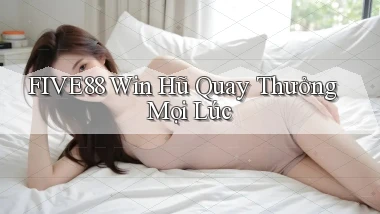 five88  win hũ quay thưởng mọi lúc