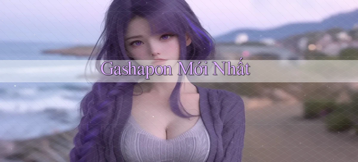 Gashapon Mới nhất