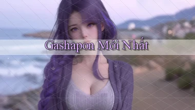Gashapon Mới nhất