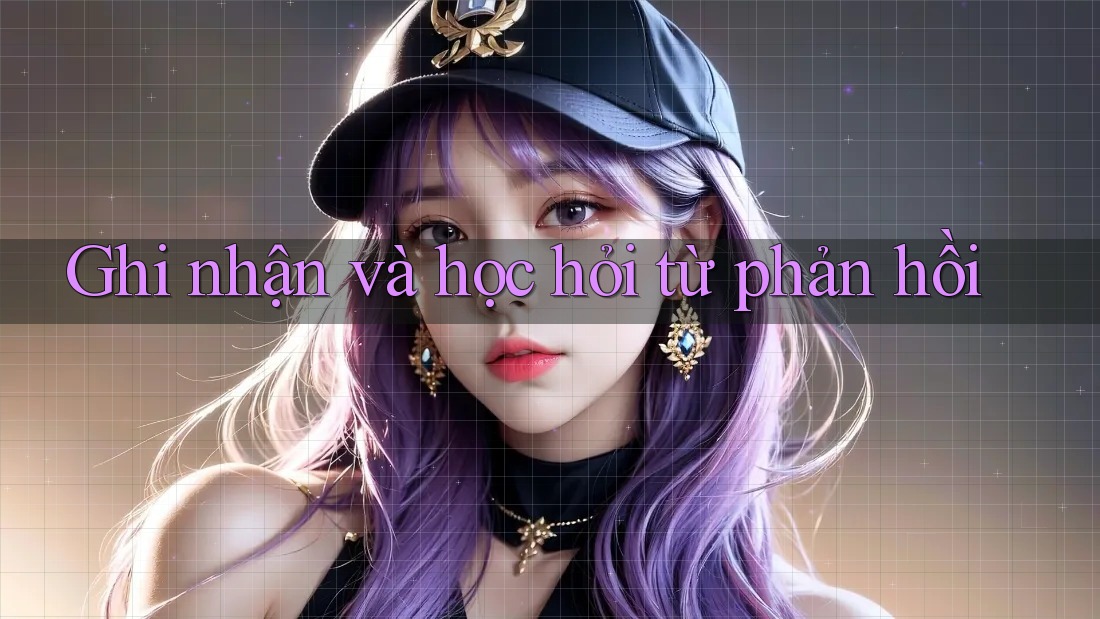 Ghi nhận và học hỏi từ phản hồi Ghi nhận và học hỏi từ phản hồi