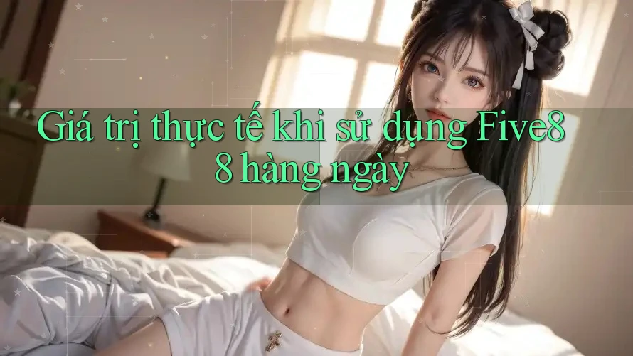 Giá trị thực tế khi sử dụng Five88 hàng ngày Giá trị thực tế khi sử dụng Five88 hàng ngày