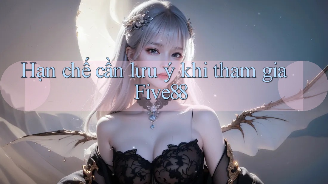 Hạn chế cần lưu ý khi tham gia Five88