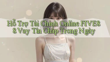 hỗ trợ tài chính online five88 vay tín chấp trong ngày