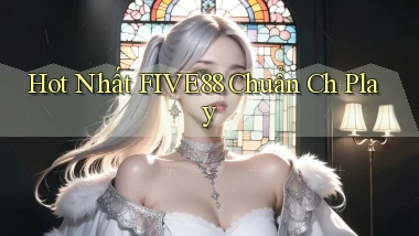 hot nhất five88 chuẩn ch play