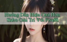 hướng dẫn hiệu quả hơn sicbo giải trí với five88