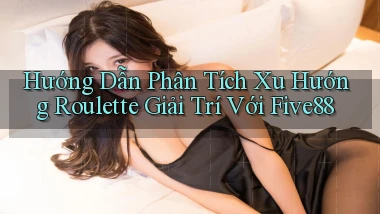 hướng dẫn phân tích xu hướng roulette giải trí với five88
