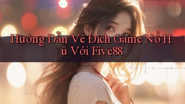 hướng dẫn về đích game nổ hũ với five88