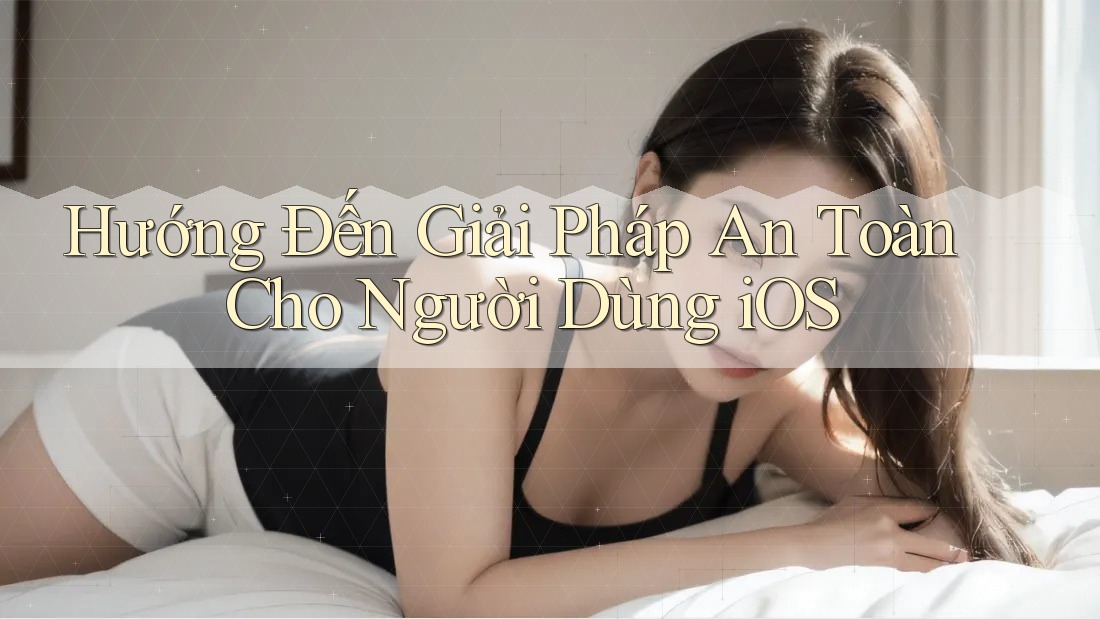 Hướng Đến Giải Pháp An Toàn Cho Người Dùng iOS