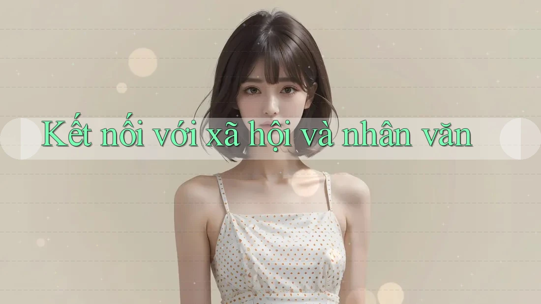 Kết nối với xã hội và nhân văn Kết nối với xã hội và nhân văn