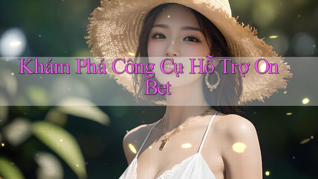Khám Phá Công Cụ Hỗ Trợ On Bet Khám Phá Công Cụ Hỗ Trợ On Bet