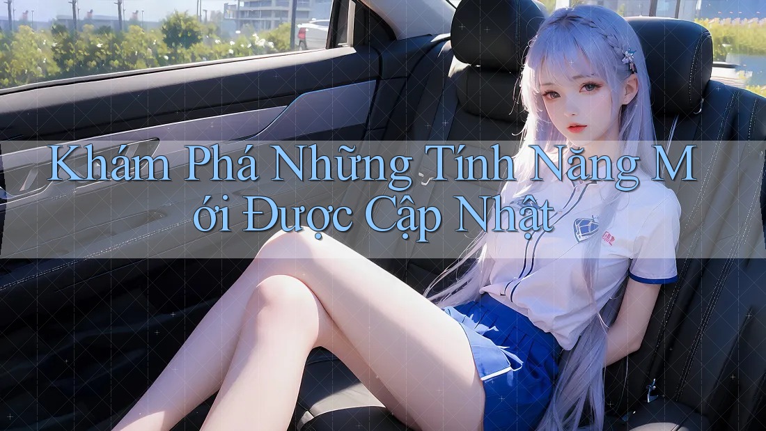 Khám Phá Những Tính Năng Mới Được Cập Nhật