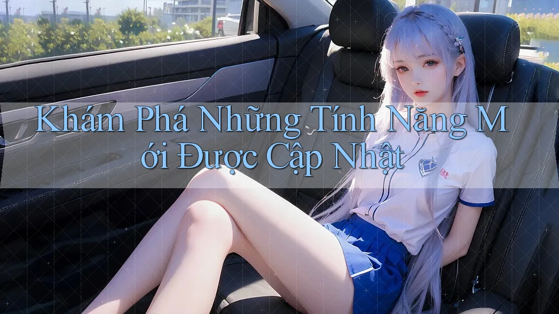 Khám Phá Những Tính Năng Mới Được Cập Nhật Khám Phá Những Tính Năng Mới Được Cập Nhật
