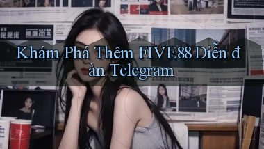 khám phá thêm five88 diễn đàn telegram