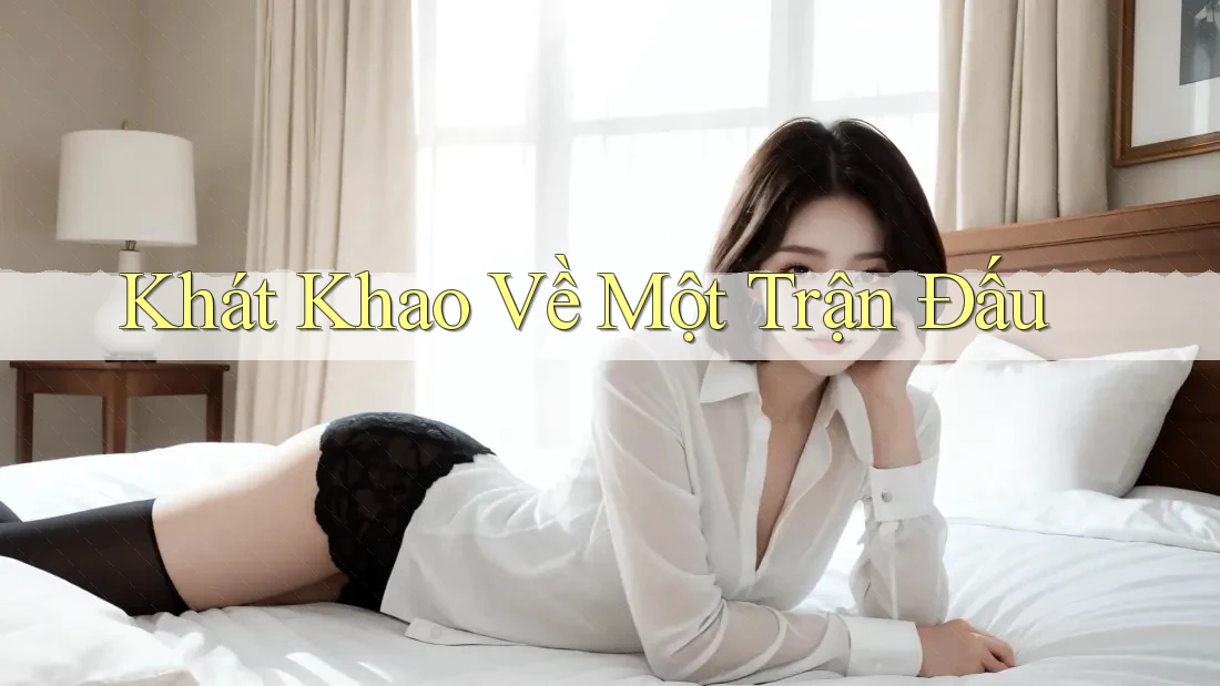 Khát Khao Về Một Trận Đấu Khát Khao Về Một Trận Đấu