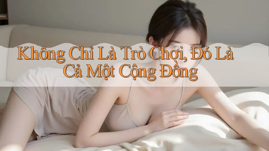 Không Chỉ Là Trò Chơi, Đó Là Cả Một Cộng Đồng Không Chỉ Là Trò Chơi, Đó Là Cả Một Cộng Đồng