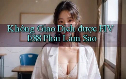 không giao dịch được five88 phải làm sao