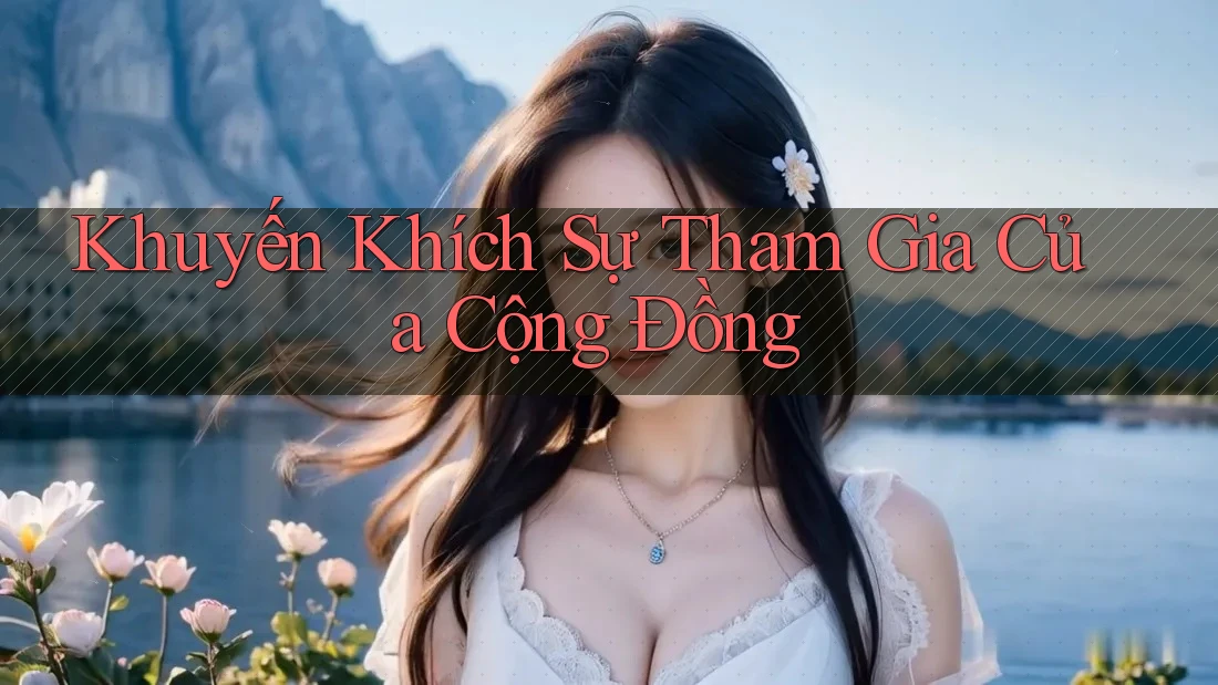 Khuyến Khích Sự Tham Gia Của Cộng Đồng Khuyến Khích Sự Tham Gia Của Cộng Đồng