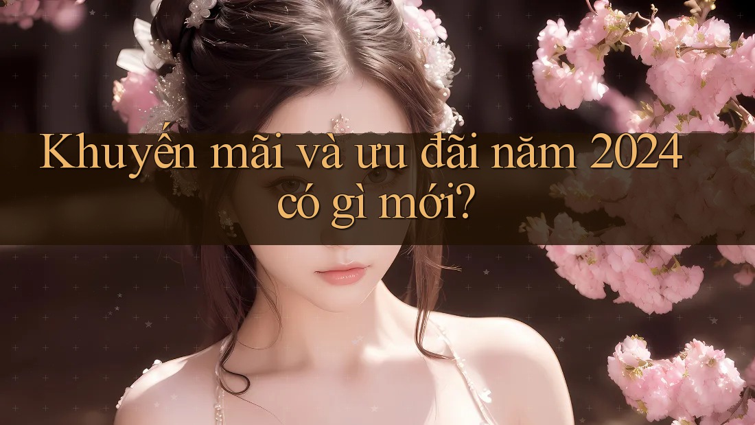 Khuyến mãi và ưu đãi năm 2024 có gì mới?