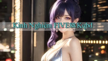 kinh nghiệm five88 kqbd