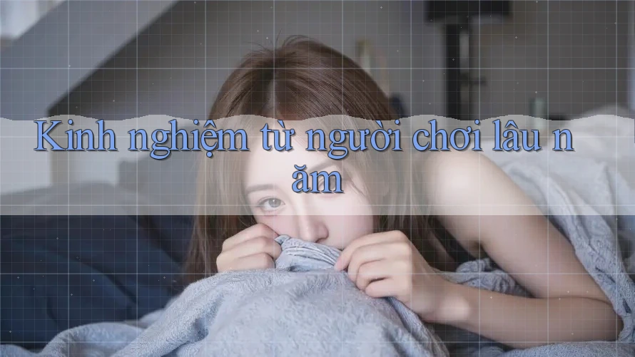 Kinh nghiệm từ người chơi lâu năm Kinh nghiệm từ người chơi lâu năm