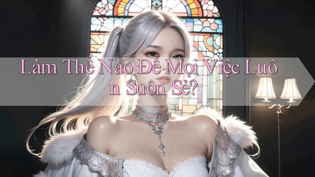 Làm thế nào để mọi việc luôn suôn sẻ? Làm thế nào để mọi việc luôn suôn sẻ?