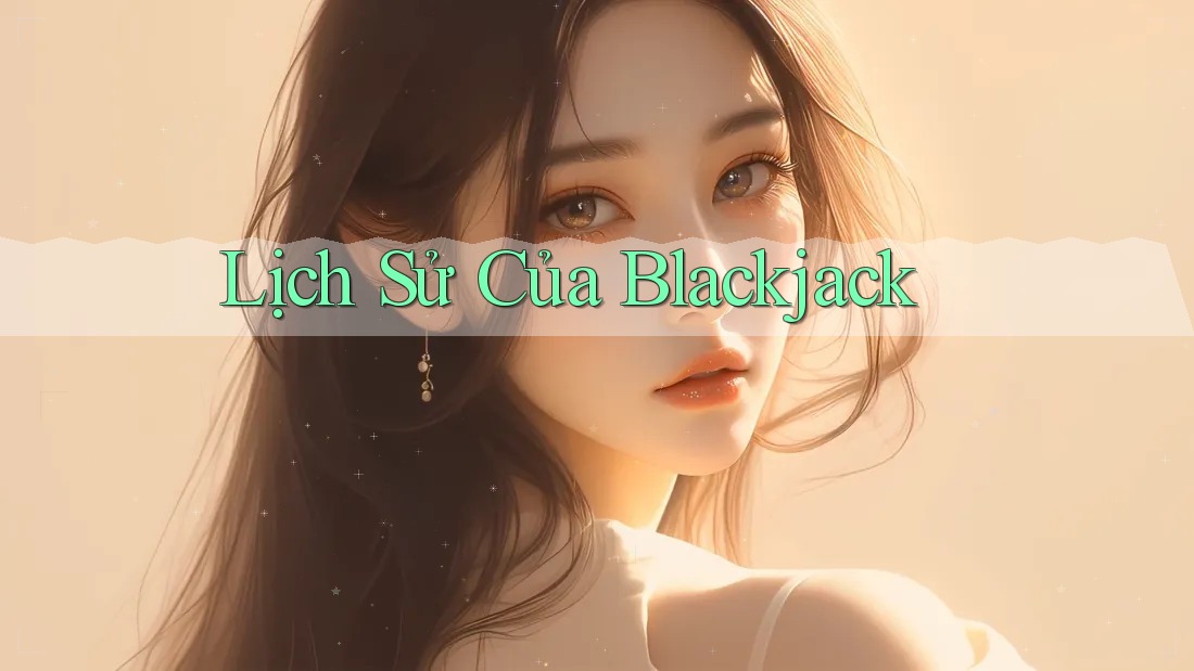 Lịch Sử Của Blackjack Lịch Sử Của Blackjack