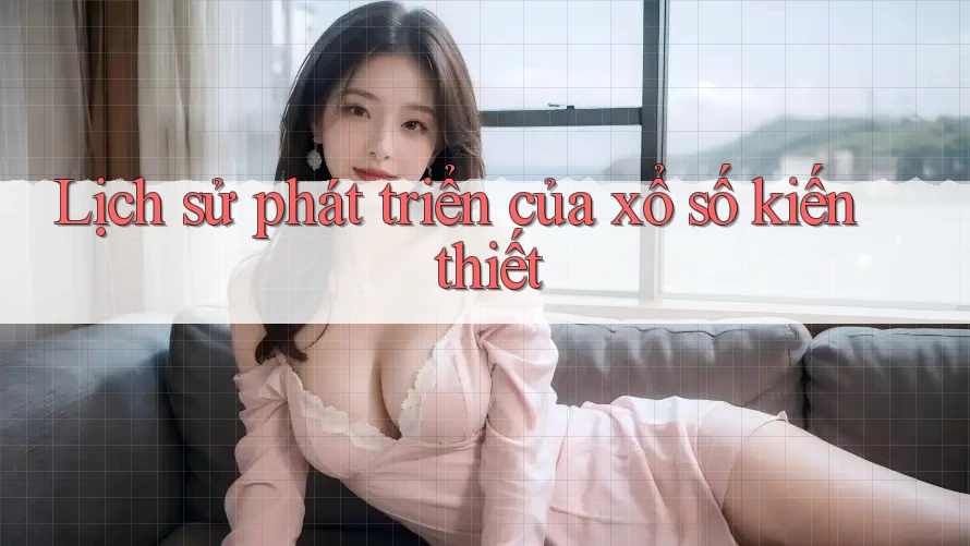 Lịch sử phát triển của xổ số kiến thiết