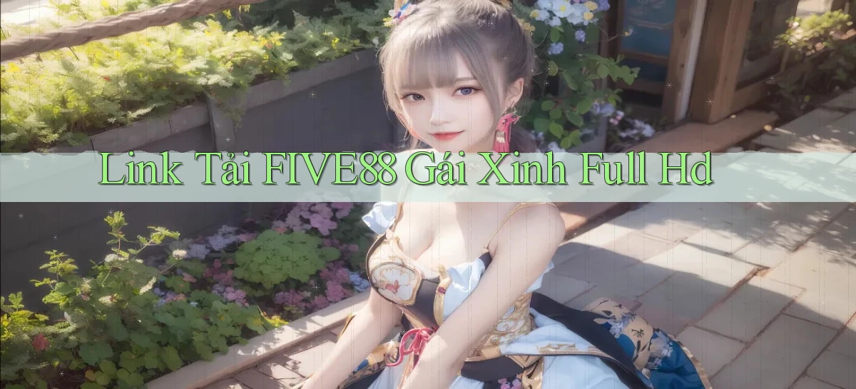 link tải five88 gái xinh full hd