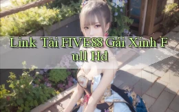 link tải five88 gái xinh full hd