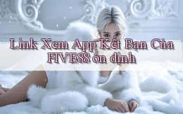 link xem app kết bạn của five88 ổn định