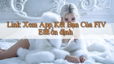 link xem app kết bạn của five88 ổn định