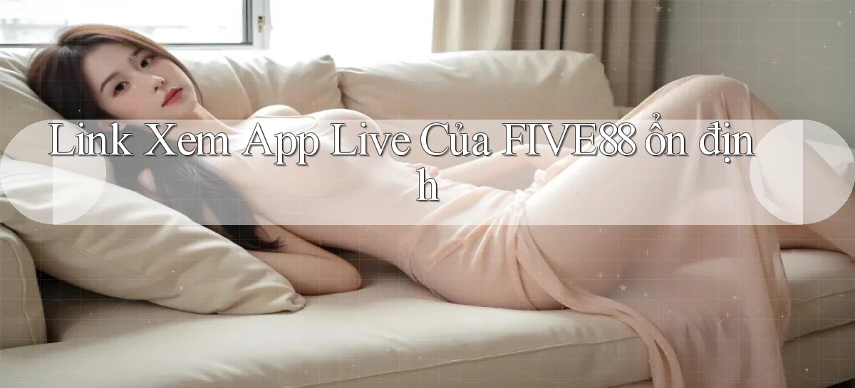 link xem app live của five88 ổn định