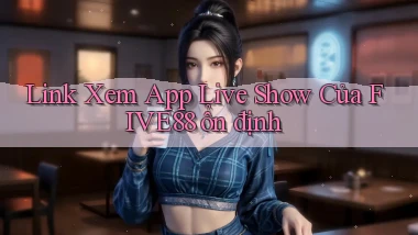 link xem app live show của five88 ổn định