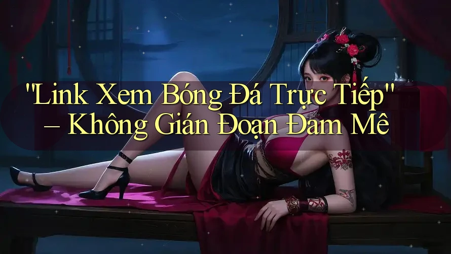 “Link Xem Bóng Đá Trực Tiếp” – Không Gián Đoạn Đam Mê “Link Xem Bóng Đá Trực Tiếp” – Không Gián Đoạn Đam Mê