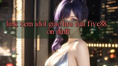 link xem idol giao lưu của five88 ổn định