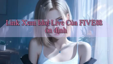 link xem idol live của five88 ổn định