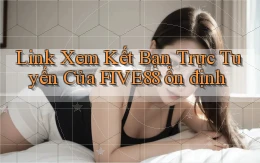 link xem kết bạn trực tuyến của five88 ổn định
