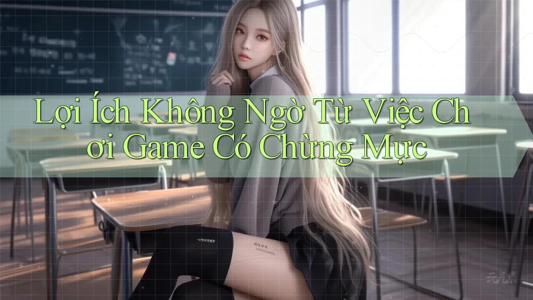 Lợi Ích Không Ngờ Từ Việc Chơi Game Có Chừng Mực Lợi Ích Không Ngờ Từ Việc Chơi Game Có Chừng Mực